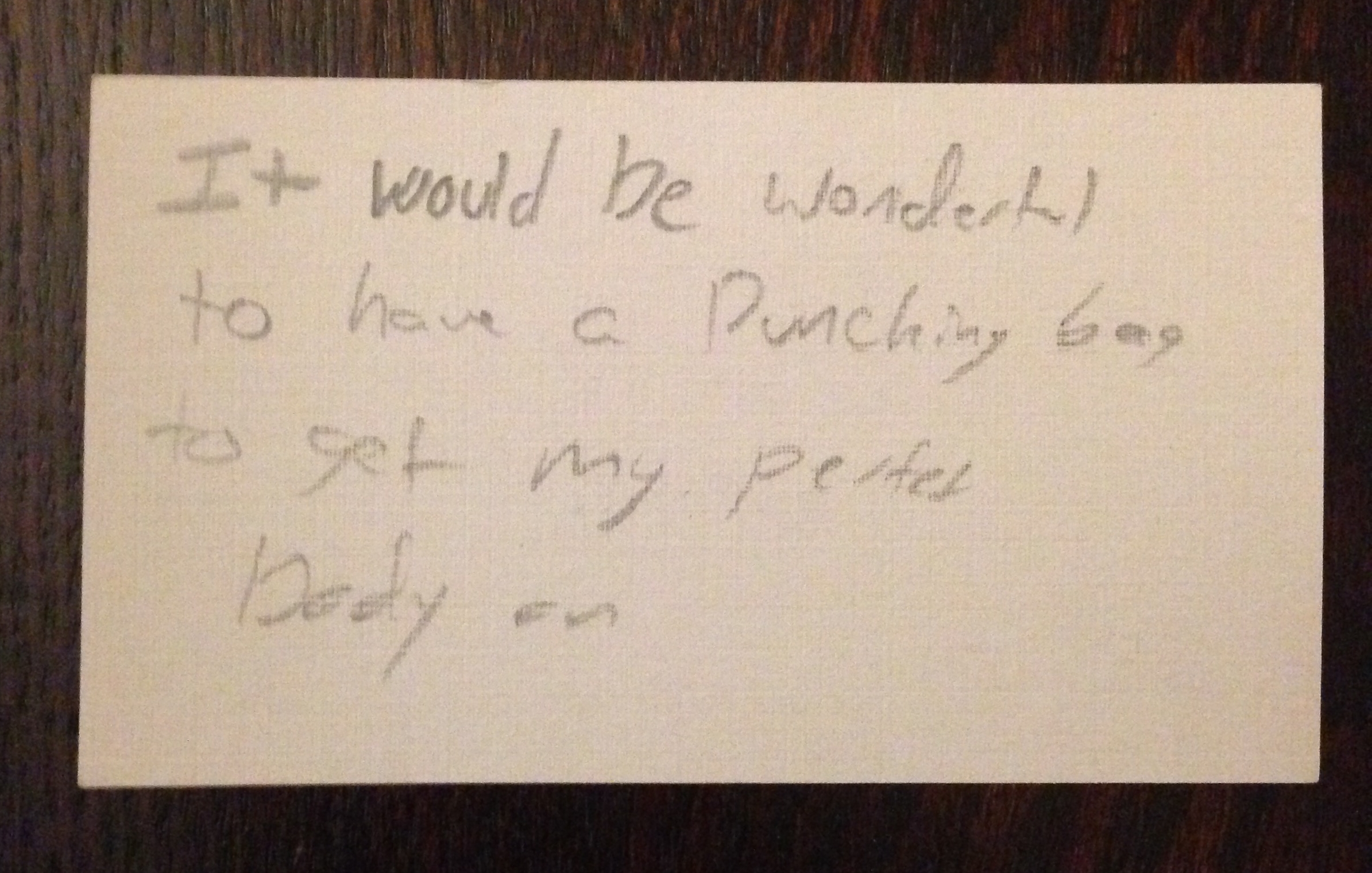 "It would be wonderful to have a punching bag to get my perfect body on." I never met the guy but I like him; I bet he's got a great sense of humor!
