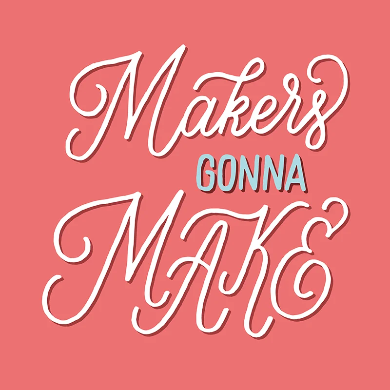 Makers gonna Make | Lettering by Type and Graphics Lab | typeandgraphicslab.com