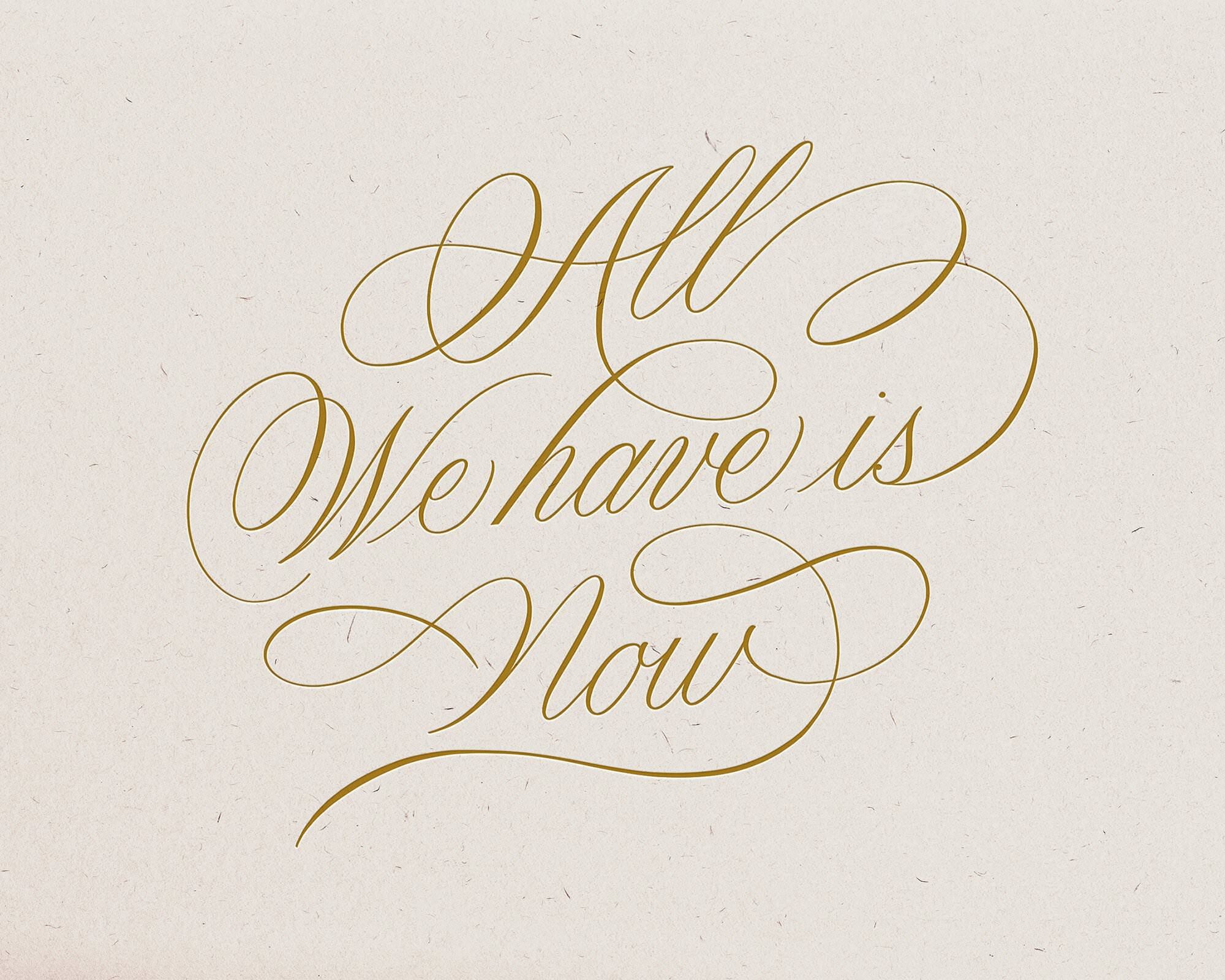 All we have is now - Custom Lettering and Calligraphy Design by Svetlana Postikova - Type and Graphics Studio