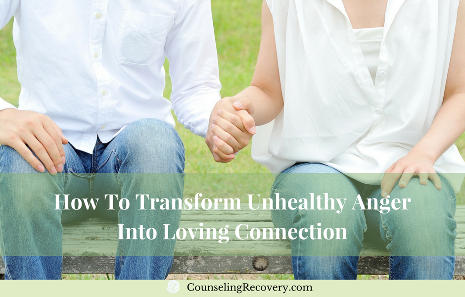 How To Transform Unhealthy Anger Into Loving Connection