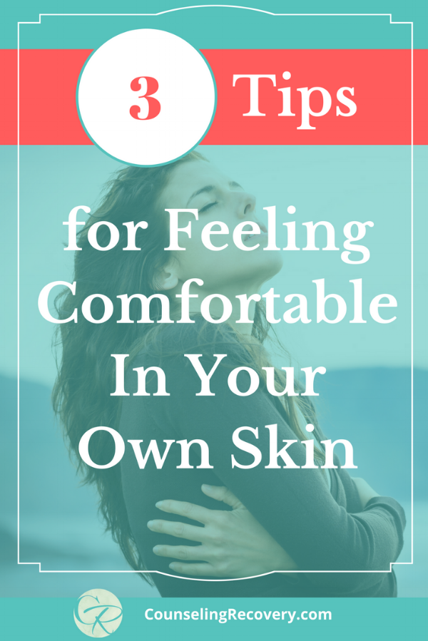 3 Tips For Feeling Comfortable In Your Own Skin — Counseling Recovery, Michelle Farris, LMFT