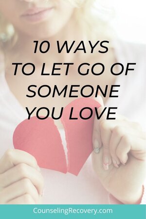10 Ways To Let Go Of Someone You Love - Counseling Recovery. Click to read how you can help yourself with these 10 ways to let go of someone you love. Click now or Pin it for later!