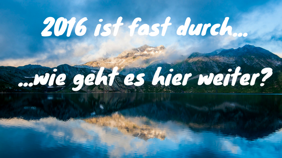 Wie lief 2016 und was kommt jetzt noch...