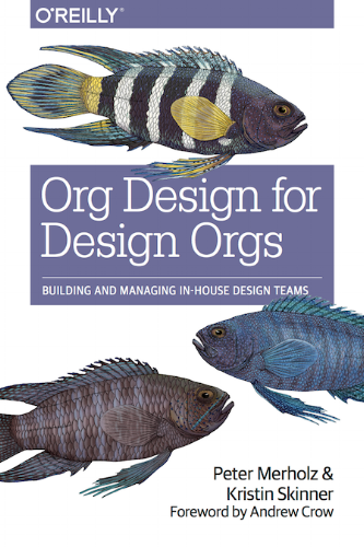 Org Design for Design Orgs: Building and Managing In-House Design Teams by Peter Merholz & Kristin Skinner