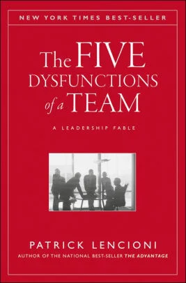 The Five Dysfunctions of a Team: A Leadership Fable by Patrick M. Lencioni