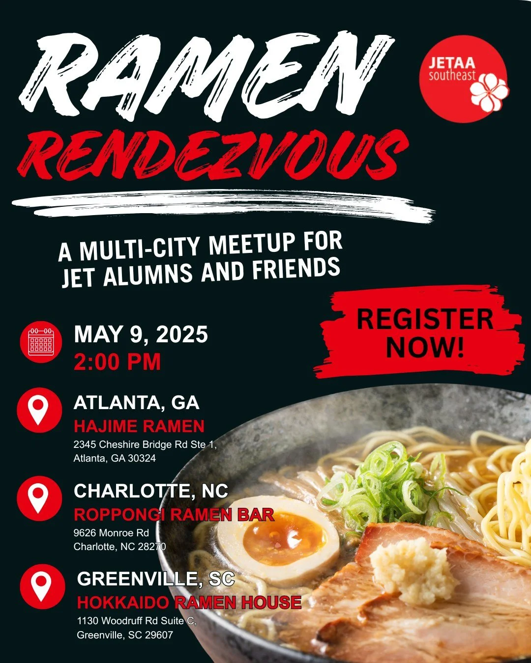 One week out - Ramen Rendezvous is happening across JETAA Southeast on May 9 at 2 PM!
If you&rsquo;ve been meaning to reconnect or meet new JETs in your area, this is your moment.

ATL: Hajime Ramen
Charlotte: Roppongi Ramen Bar
Greenville: Hokkaido 