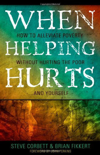When-Helping-Hurts-Alleviating-Poverty-Without-Hurting-the-Poor-and-Ourselves-0802457053-L