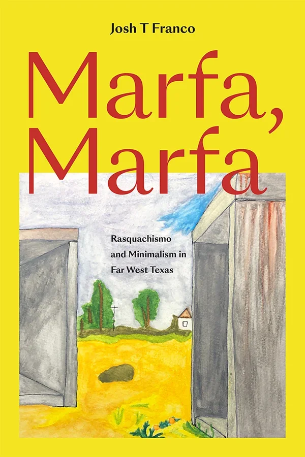 Marfa, Marfa: Rasquachismo and Minimalism in Far West Texas