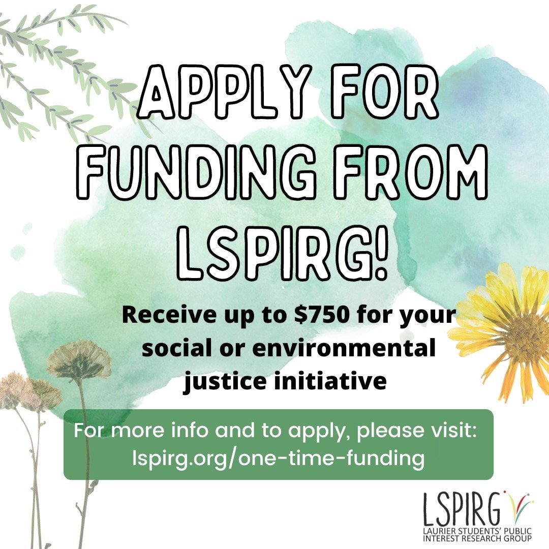 Spring is here and we are accepting applications for One-Time Funding Requests so we can support your social or environmental justice initiative! All LSPIRG members (paid Community Members or WLU Students who have not opted out) are welcome to apply 