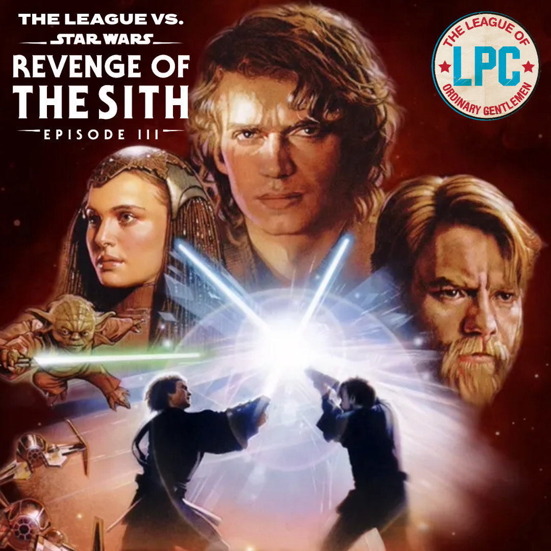 League of Ordinary Gentlemen Podcast Episode #518 - Go See a Star War - Revenge of the Sith episode artwork