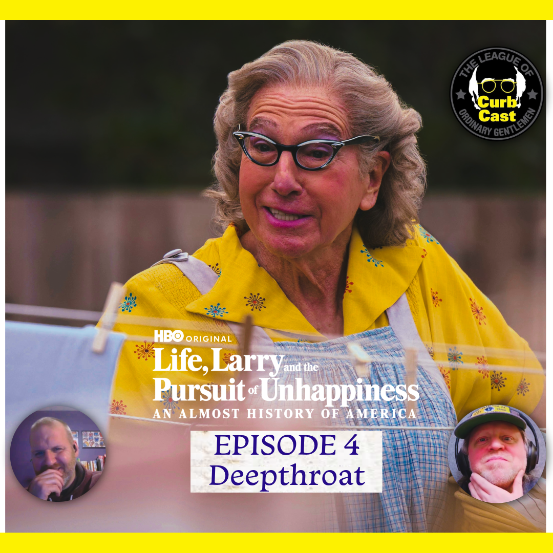 Curbcast Presents: Life, Larry &amp; the Pursuit of Unhappiness - Ep. 4 Deepthroat