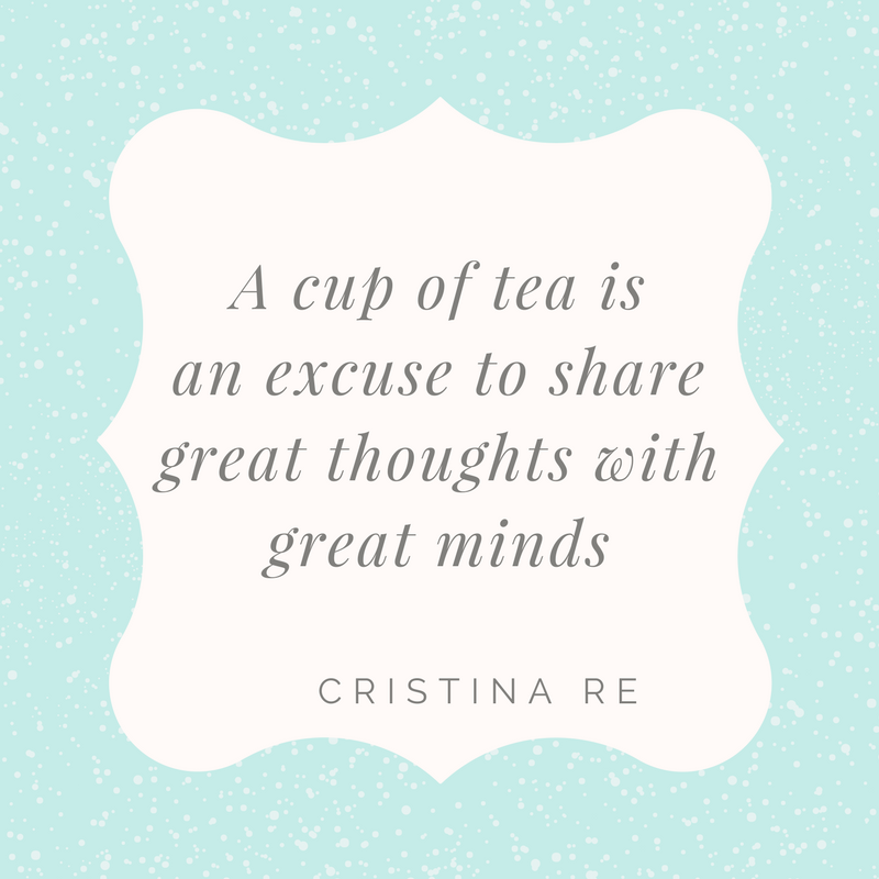 A cup of tea is an excuse to share great thoughts with great minds! Amen! 