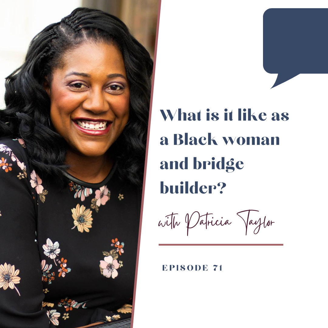 Episode 71: What is it like as a Black woman and bridge builder?