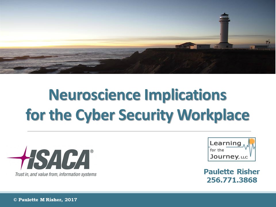 This presentation was prepared for the ISACA luncheon on 19 June 2017. The files associated with this presentation include: Neuroscience Implications for the Cyber Security Workplace Heuristics and Cognitive Bias Listing If you have questions or comments, please contact me .