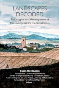 Susan Oosthuizen, Harold Fox and Nigel Goose (eds.), Landscapes Decoded: The Origins and Development of Cambridgeshire's Medieval Fields