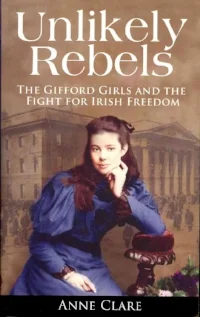 Anne Clare, Unlikely Rebels: The Gifford Girls and the Fight for Irish Freedom