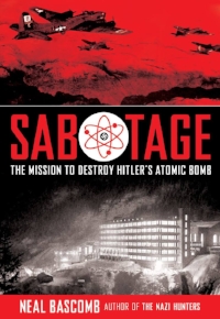 Neal Bascomb, Sabotage: The Mission to Destroy Hitler's Atomic Bomb