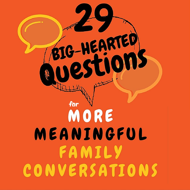 29 Big-Hearted Questions for More Meaningful Family Conversations