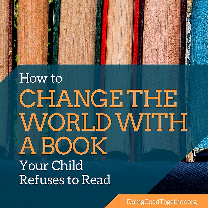 How to Chagne the World with a Book Your Child Refuses to Read