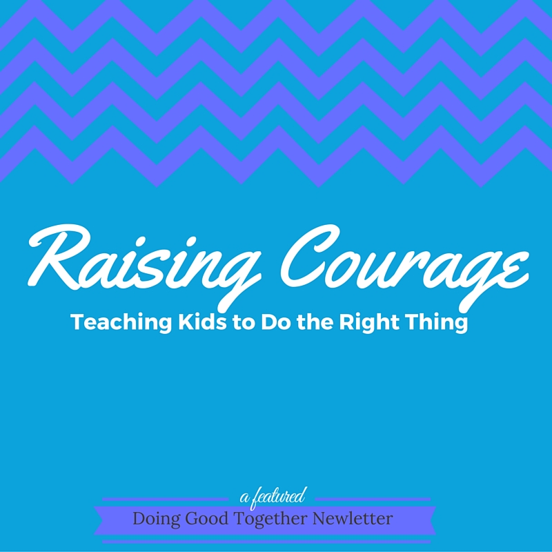 Raising Courage: Teaching Kids To Do The Right Thing