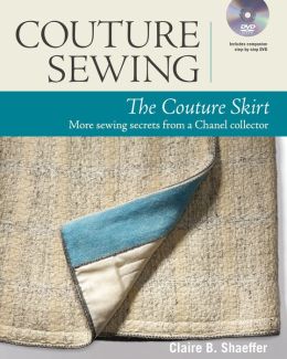 Couture Sewing: The Couture Skirt; More sewing secrets from a Chanel collector. Includes companion step-by-step DVD (The Taunton Press)