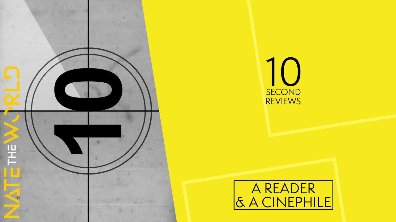 A Reader &amp; A Cinephile: 10 Second Reviews