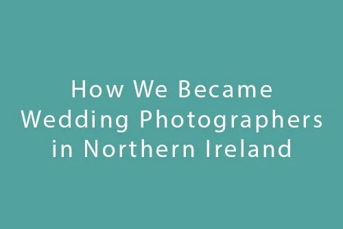 How We Became Wedding Photographers in Northern Ireland