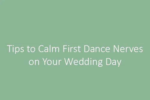 Tips to Calm First Dance Nerves on Your Wedding Day