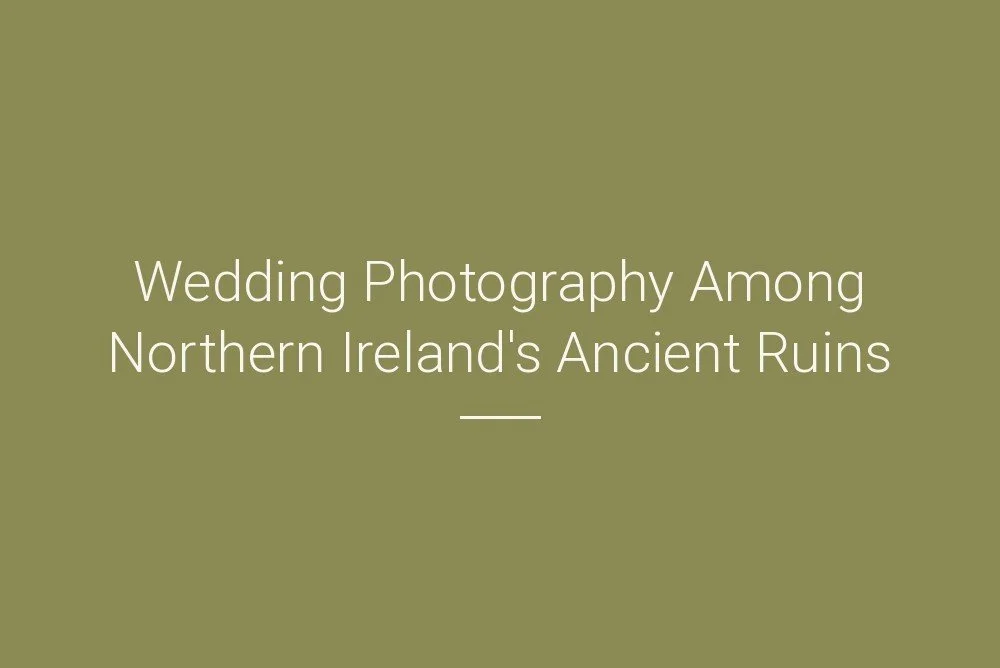 Lost in Time: Wedding Photography Among Northern Ireland’s Ancient Ruins
