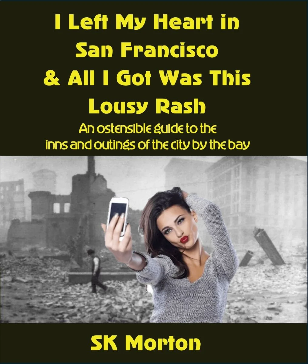Book cover titled 'I Left My Heart in San Francisco & All I Got Was This Lousy Rash' featuring a woman in a gray sweater taking a selfie in a city with damaged buildings and debris, with the subtitle 'An ostensible guide to the inns and outings of the city by the bay' and author SK Morton.