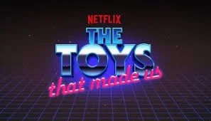 The Toys That Made Us (Netflix)