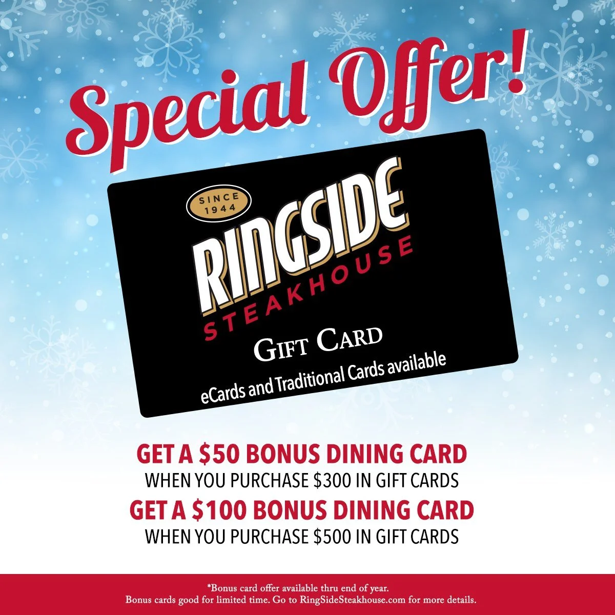 Give the gift of RingSide this holiday season!  Get a $50 Bonus Card when you purchase $300 in Gift Cards or get a $100 Bonus Card when you purchase $500 in Gift Cards.  Physical and E-Gift Cards available on our website or in person.  #bestseatsinto
