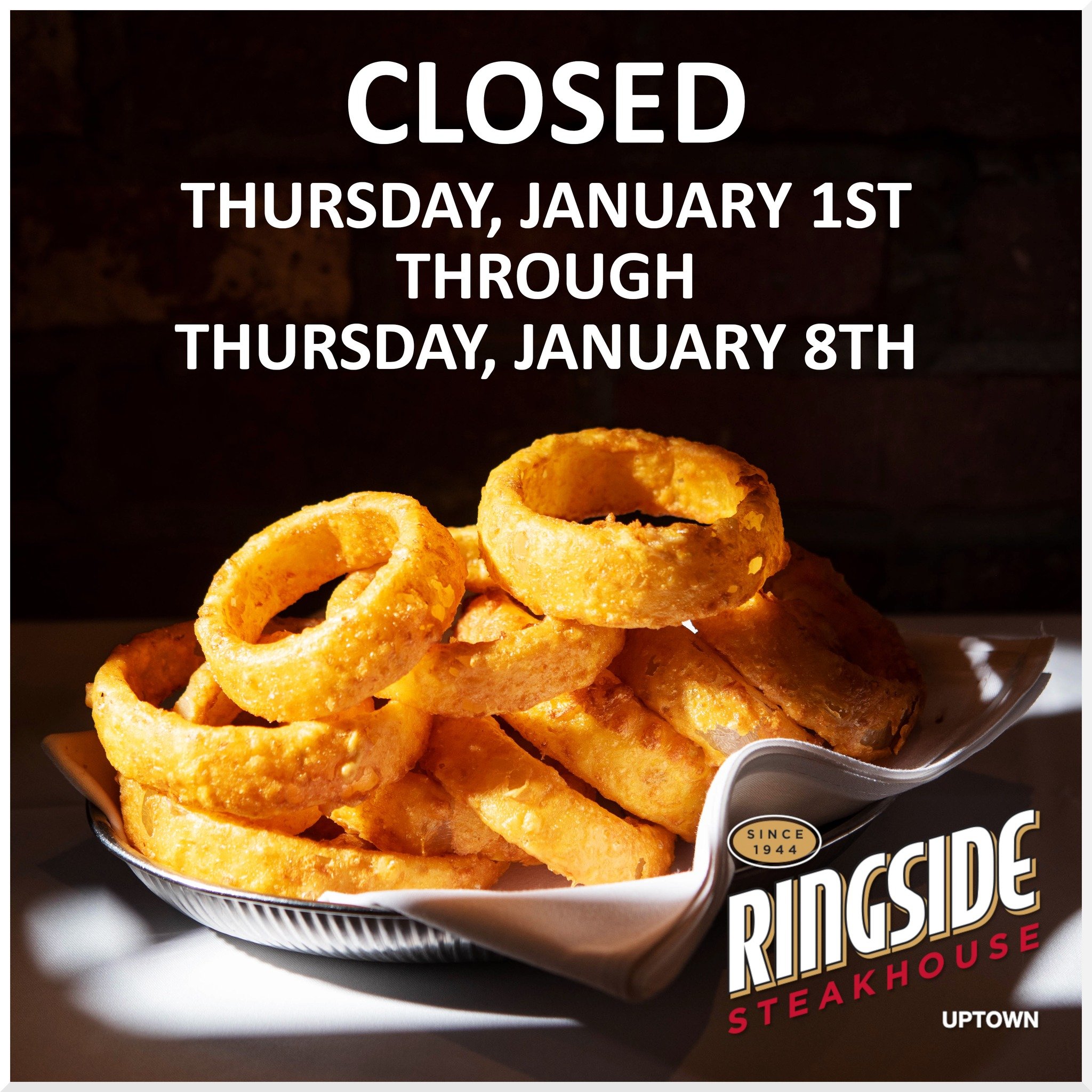We will be closed for the first week of the year beginning Thursday, January 1st through Thursday, January 8th.  We will  reopen our dining room and lounge for regular service on Friday, January 9th at 4:30pm.