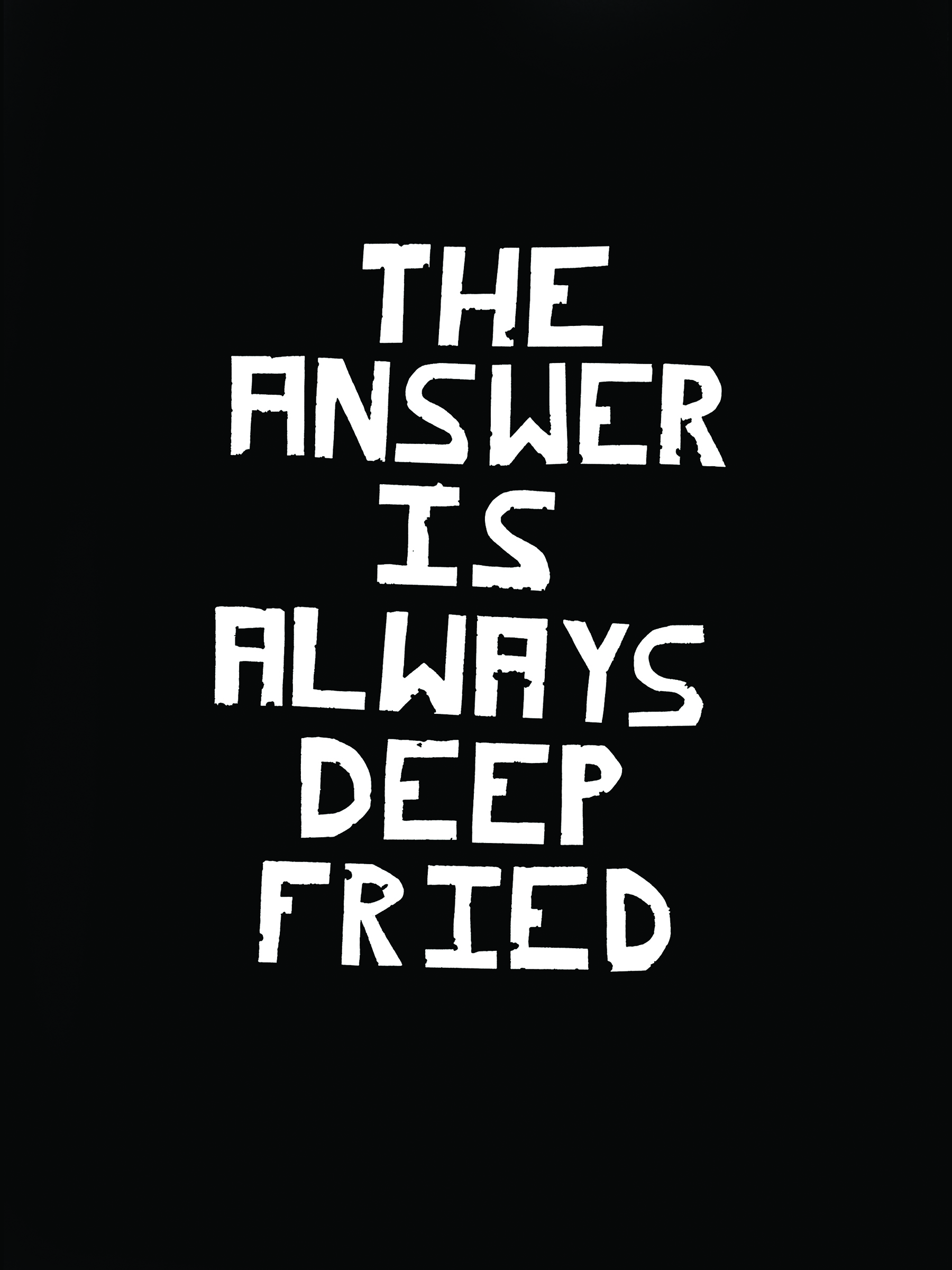 The Answer is Always Deep Fried
