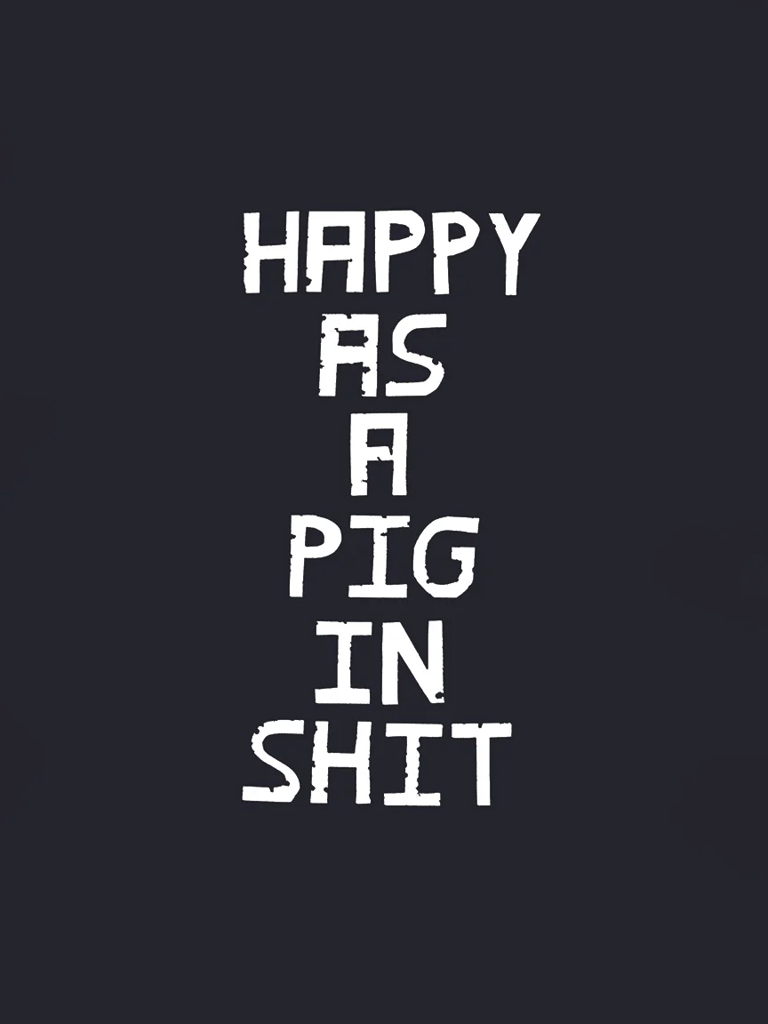 Happy as a Pig In Shit