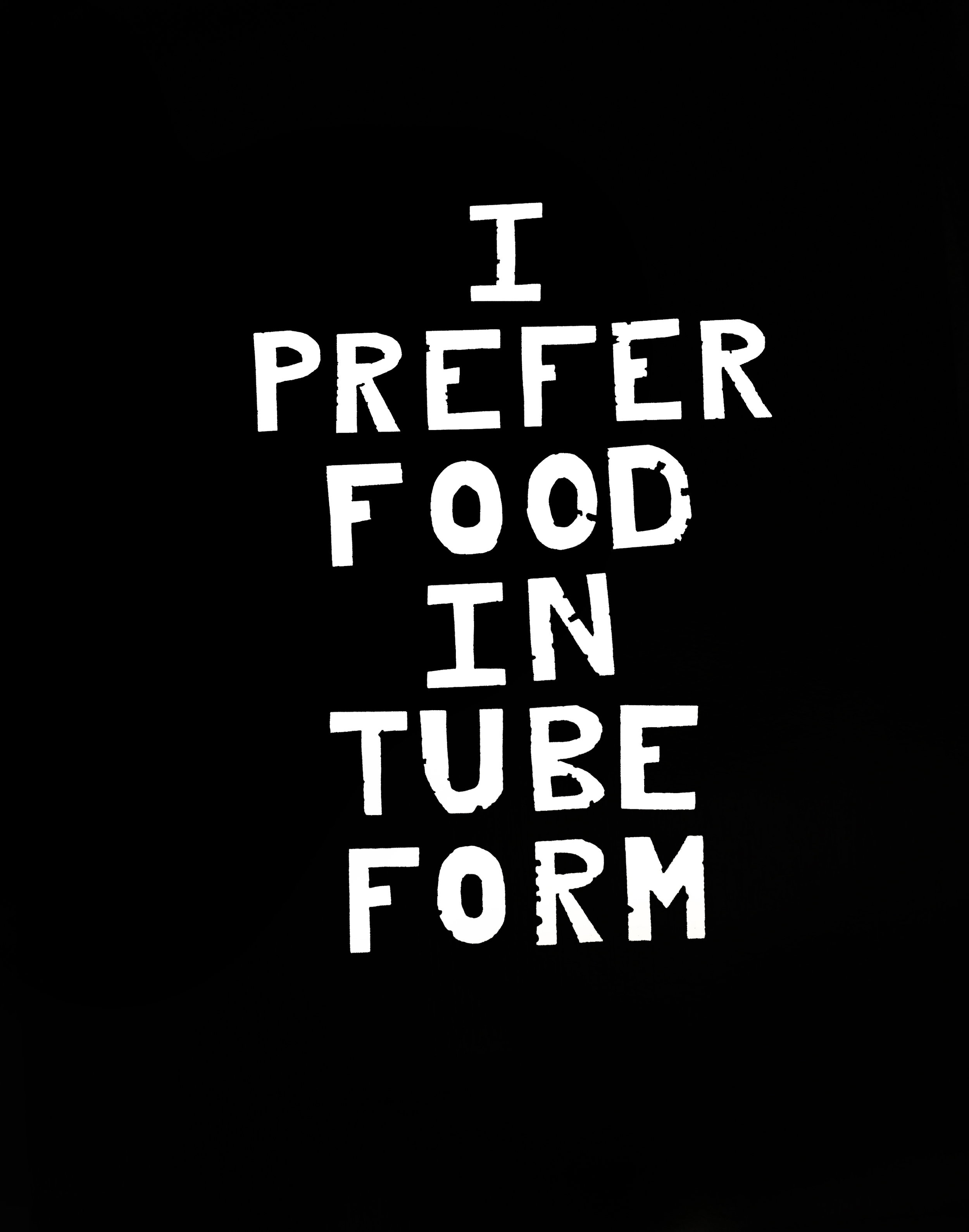 I Prefer Food in Tube Form