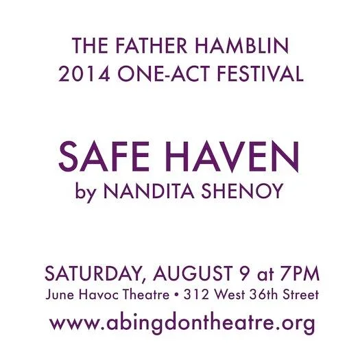 Directed by Mark Waldrop With Farah Bala , Terry Burrell , Tim Ewing The last nun at a Catholic hospital, Sister Mathilde, finds herself saddled with housing the pregnant wife of new Indian medical resident. Finding herself on the wrong side of the hospital's executive director, Sister Mathilde must choose between her job and her calling. On Saturday, August 9 at 7pm, SAFE HAVEN, is part of THE FATHER HAMBLIN 2014 ONE-ACT FESTIVAL at Abingdon Theatre Company Free admission. No reservations required. www.abingdontheatre.org Broadwayworld Press Release