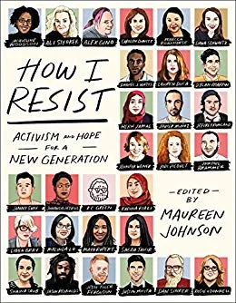 How I Resist - Activism and Hope for a New Generation - ed by Maureen Johnson