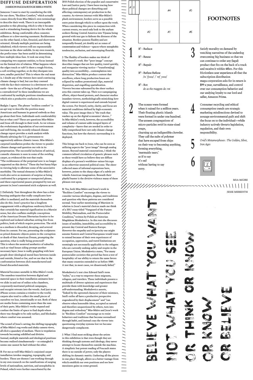 Print materials for Reckless Comfort (Clockwise from left): “Diffuse Desperation” is a conversation between curators Jameson Paige and Budgie Birka-White; “Footnotes” are an experimental reference form for Mia+Máire’s installation; “Believe What You Want” is a text piece by Jesse Meredith Download the Full Text PDF