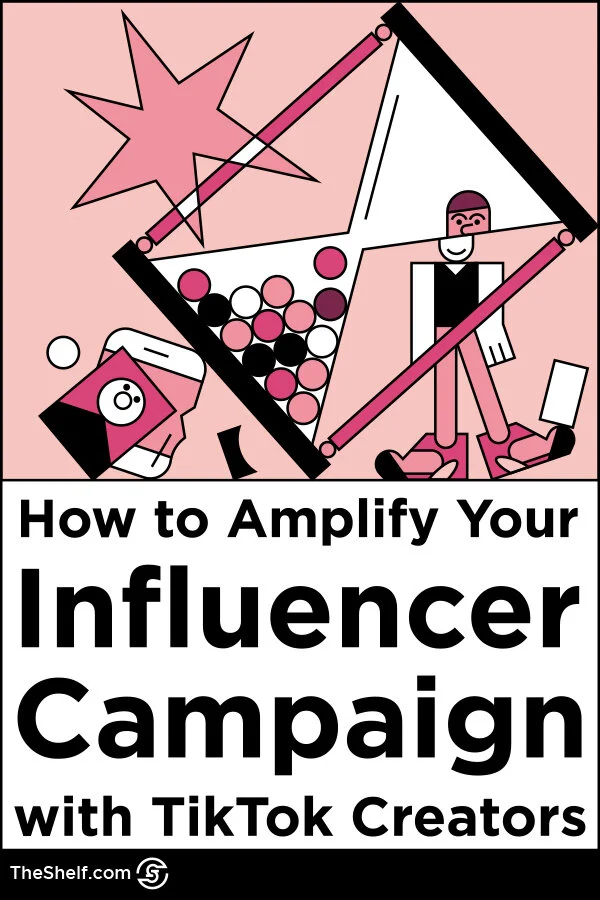 How To Amplify Your Influencer Campaign With Tiktok Creators The Shelf Full Funnel Influencer Marketing