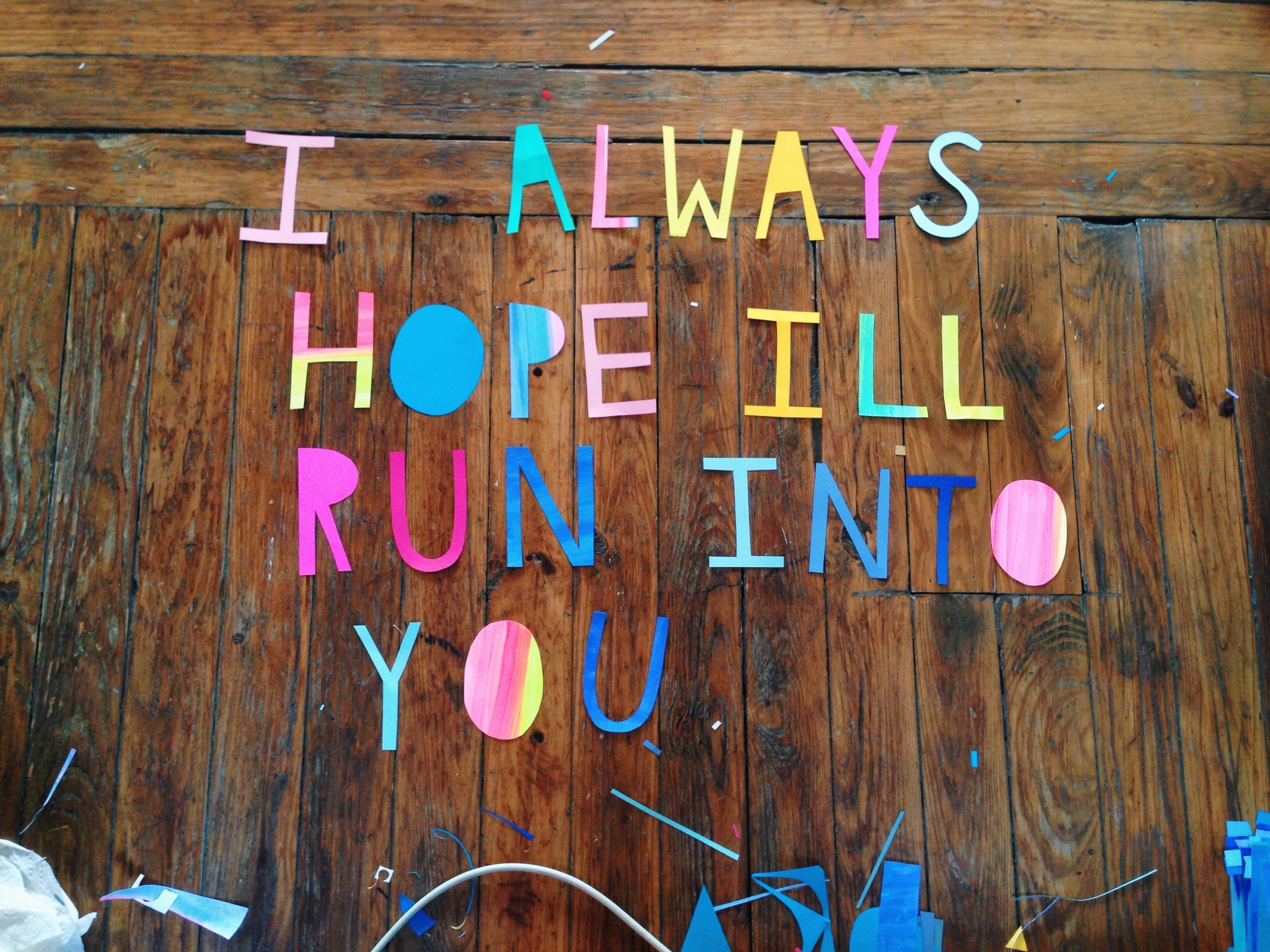 I ALWAYS HOPE I'LL RUN INTO YOU