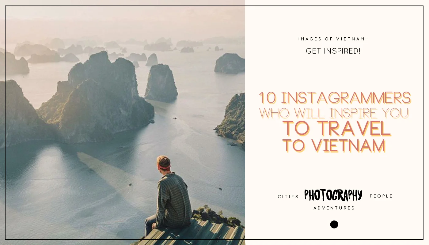 10 Instagrammers who will inspire you to travel to Vietnam