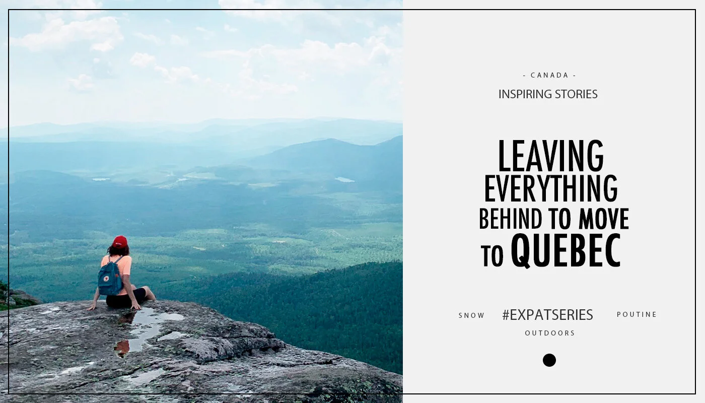 #EXPATSERIES : Leaving everything behind to move to Quebec