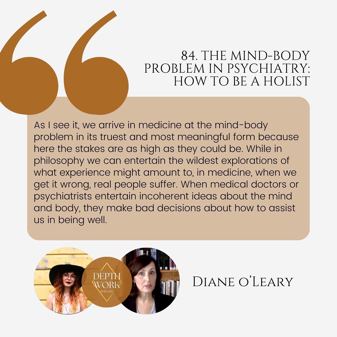 &ldquo;When medical doctors or psychiatrists entertain incoherent ideas about the mind and body, they make bad decisions about how to assist us in being well.&rdquo; - Diane O&rsquo;Leary. On the Depth Work podcast this week I have philosopher Dr. O&