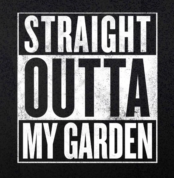 Straight Outta My Garden.jpg