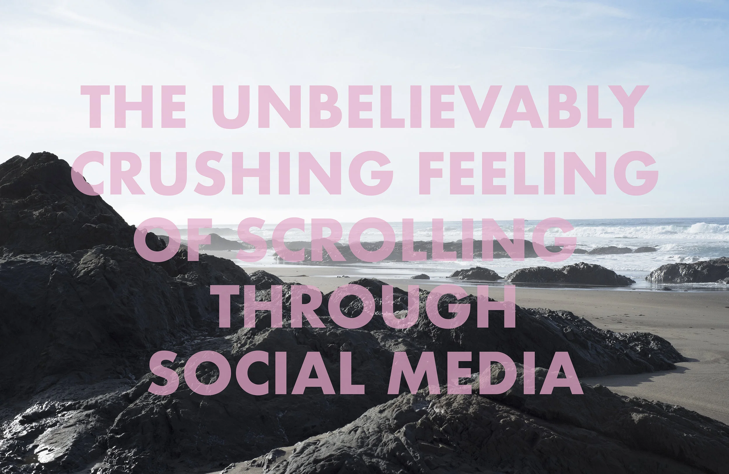THEUNEBLIEVABLYCRUSHINGFEELINGOFSCROLLINGTHROUGHSOCIALMEDIA , 2018 Ten Mile Beach, Fort Bragg, CA