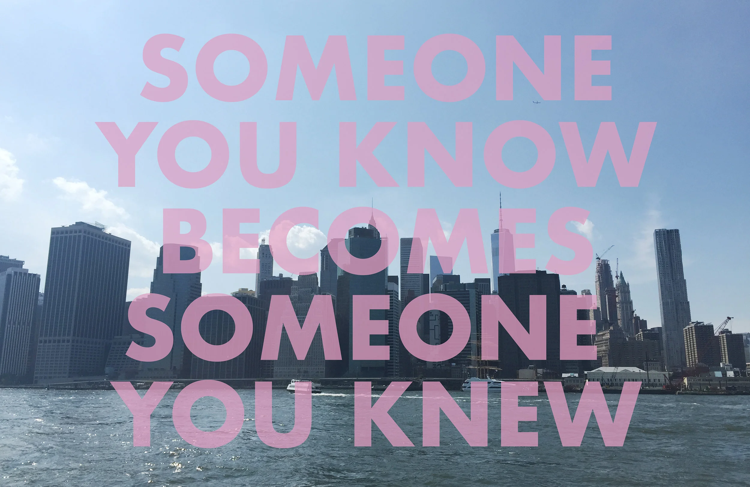 SOMEONEYOUKNOWBECOMESSOMEONEYOUKNEW , 2018 New York, NY