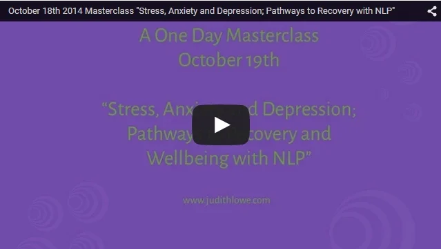 October 2014 Masterclass: Stress Anxiety and Depression; Pathways to recovery with NLP