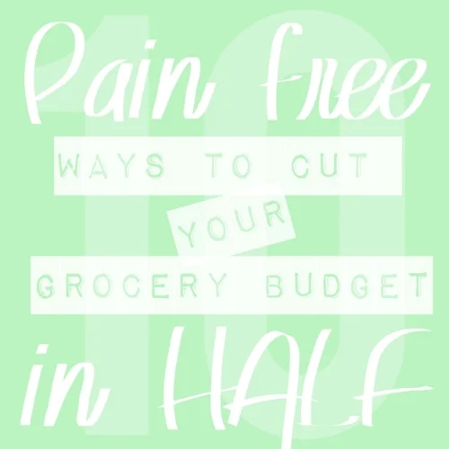 10 Pain-Free Ways To Chop Your Grocery Bill In Half