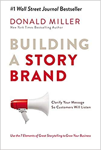 Building A Story Brand:  Clarifying Your Message So Customers Will Listen